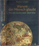 Urban, Martin - Warum Der Mensch Glaubt: Von der Suche nach dem Sinn