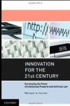 Carrier, Michael A. - Innovation for the 21st Century: Harnessing the Power of Intellectual Property and Antitrust Law.