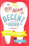 Joshua Ferris 60544 - To Rise Again at a Decent Hour