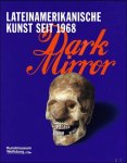 Ralf Beil ; Holger Broeker ; Franziska Wilmsen - Dark Mirror - Lateinamerikanische Kunst seit 1968. Werke aus der Daros Latinamerica Collection