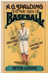 LEVINE, PETER - A.G. Spalding and the Rise of Baseball -The promise of American sport