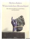 Schulz-Hoffmann, Carla - Mythos Italien. Wintermärchen Deutschland. Die italienische Moderne und ihr Dialog mit Deutschland