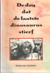 Casteren, Anton van - De dag dat de laatste dinosaurus stierf