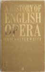 Eric Walter White 227935 - A History of English Opera