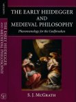 McGrath, S.J - The early Heidegger & Medieval Philosophy: Phenomenology for the Godforsaken