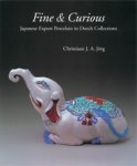 Jorg, Christiaan J.A.: - Fine & Curious. Japanese Export Porcelain in Dutch Collections.
