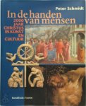 Peter Schmidt - In de handen van mensen 2000 jaar Christus in kunst en cultuur