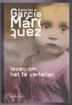 Márquez, Gabriel, García - Leven om het te vertellen. Uit het Spaans vertaald door Alina Glastra van Loon, Mariolein Sabarte Belacortu, Arie van der Wal & Mieke Westra
