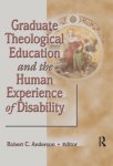 Robert C Anderson - Graduate Theological Education and the Human Experience of Disability