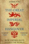 Samir Puri - The Great Imperial Hangover How Empires Have Shaped the World