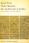 BENJAMIN, W., WITTE, B. - Walter Benjamin. Der Intellektuelle als Kritiker. Untersuchungen zu seinem Frühwerk.
