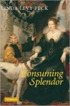 Peck, Linda Levy - CONSUMING SPLENDOR - Society and Culture in Seventeenth-Century England
