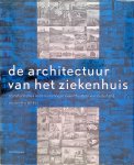 Mens, Noor & Annet Tijhuis - De architectuur van het ziekenhuis. Transformaties in de naoorlogse ziekenhuisbouw in Nederland