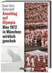 Sven Felix Kellerhoff - Anschlag auf Olympia Was 1972 in München wirklich geschah