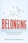 Montserrat Guibernau - Belonging: Solidarity And Division In Modern Societies