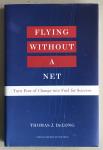 Thomas J. DeLong - Flying Without a Net - Turn Fear of Change into Fuel for Success