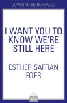 Esther Safran Foer - (1) I Want You To Know We'Re Still Here