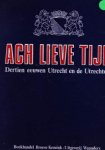 Diverse auteurs - Ach Lieve Tijd, Dertien eeuwen Utrecht en de Utrechters