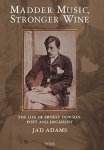 Adams, Jad - Madder Music, Stronger Wine : The Life of Ernest Dowson, Poet and Decadent