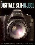 Hicks, Nigel - De digitale SLR-bijbel / Een complete gids voor de fotograaf van de 21e eeuw