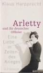 Harpprecht, Klaus - Arletty und ihr deutscher Offizier: Eine Liebe in Zeiten des Krieges Harpprecht, Klaus - Arletty und ihr deutscher Offizier: Eine Liebe in Zeiten des Krieges