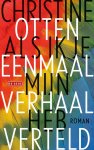 Christine Otten - (1) Als Ik Je Eenmaal Mijn Verhaal Heb Verteld