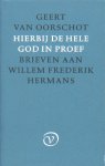 Oorschot, Geert van - Hierbij de hele god in proef. Brieven aan Willem Frederik Hermans.