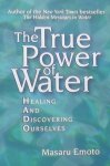 Emoto, Masaru. - True Power of Water. Healing and Discovering Ourselves.