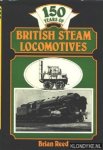 Reed, Brian - 150 years of British Steam Locomotives