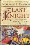 Cantor, Norman F. - The last knight. The twilight of the middle ages and the birth of the modern era