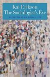 Erikson, Kai T. - The Sociological Eye - Reflections on Social Life