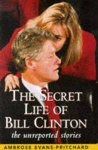 EVANS-PRITCHARD, AMBROSE. - Secret Life of Bill Clinton. The Unreported Stories.