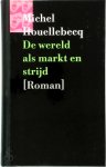 Michel Houellebecq 22354 - De wereld als markt en strijd Vertaald en van een nawoord voorzien door Martin de Haan