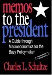 Schultze, Charles L. - Memos to the President: A Guide Through Macroeconomics for the Busy Policymaker.