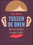 Koos Neuvel - Tussen de oren hoe het lichaam de geest krijgt