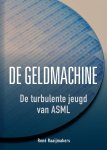 René Raaijmakers - De geldmachine de turbulente jeugd van ASML