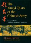 Rovere, Dennis ; Huen, Chow Hon - THE XINGYI QUAN OF THE CHINESE ARMY / HUANG BO NIEN'S XINGYI FIST AND WEAPON INSTRUCTION