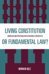 Herman Belz - A Living Constitution Or Fundamental Law? American Constitutionalism in Historical Perspective