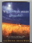 Brouwer, Sigmund - Wie heeft de maan gemaakt ? / wat als kinderen lastige vragen gaan stellen over wetenschap en de Bijbel?