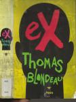 Thomas Blondeau (België, 1978 - België, 2013) was schrijver, journalist, dichter. Eind 2006 debuteerde hij met het veelgeprezen eX, - eX
