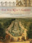 Ian H. Thompson - The Sun King's garden Louis XIV, Andre Le Notre and the Creation of the Gardens of Versailles