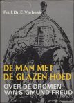 VERBEEK, E. Prof. Dr. - DE MAN MET DE GLAZEN HOED. BIOGRAFISCH ESSAY OVER DE DROMEN VAN SIGMUND FREUD.
