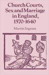 Ingram, Martin - Church courts, sex and marriage in England, 1570-1640 / Martin Ingram