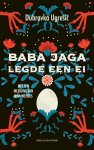 Dubravka Ugresic - Baba Jaga legde een ei
