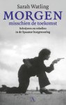 Sarah Watling - Morgen misschien de toekomst Schrijvers en rebellen in de Spaanse burgeroorlog