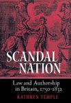Temple, Kathryn. - Scandal nation : law and authorship in Britain , 1750-1832.