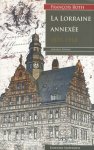 Francois Roth - La Lorraine annexée Etude sur la Présidence de Lorraine dans l'Empire allemand (1870-1918)