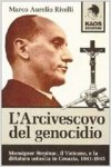 Rivelli, Marco Aurelio - L'Arcivescovo del genocidio Monsignor Stepinac, - il Vaticano, e la dittatura ustascia in Croazia, 1941-1945 Rivelli, Marco Aurelio - L'Arcivescovo del genocidio Monsignor Stepinac, - il Vaticano, e la dittatura ustascia in Croazia, 1941-1945