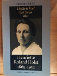 Etty, E. - Henriette Roland Holst 1869-1952 / liefde is heel het leven niet