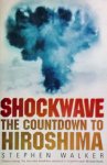Stephen Walker - Shockwave. The countdown to Hiroshima.